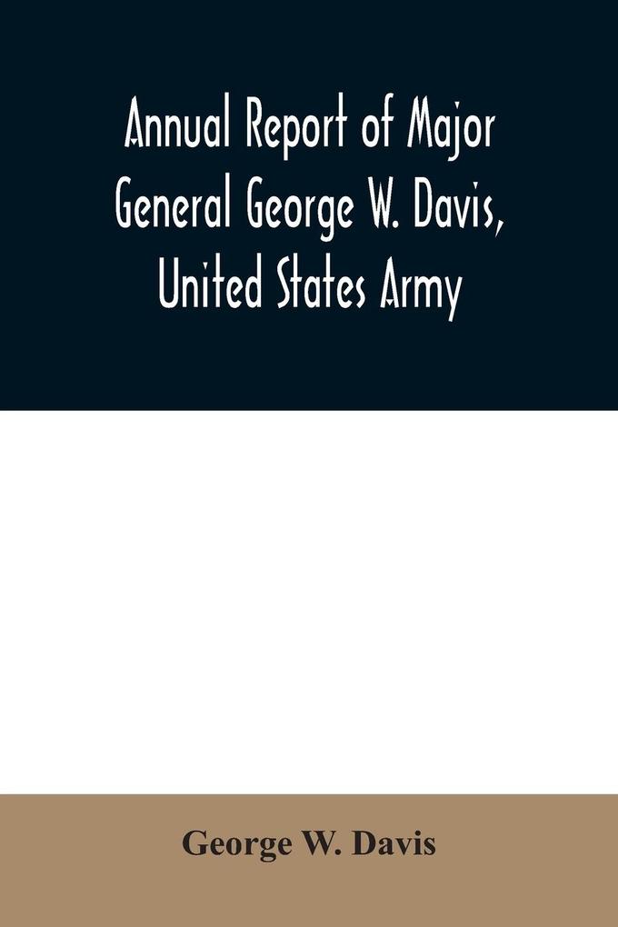 Annual report of Major General George W. Davis United States Army commanding Division of the Philippines from October 1 1902 to July 26 1903