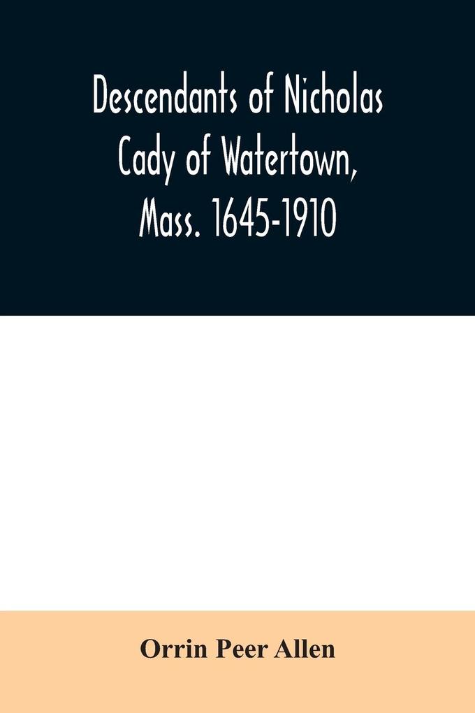 Descendants of Nicholas Cady of Watertown Mass. 1645-1910