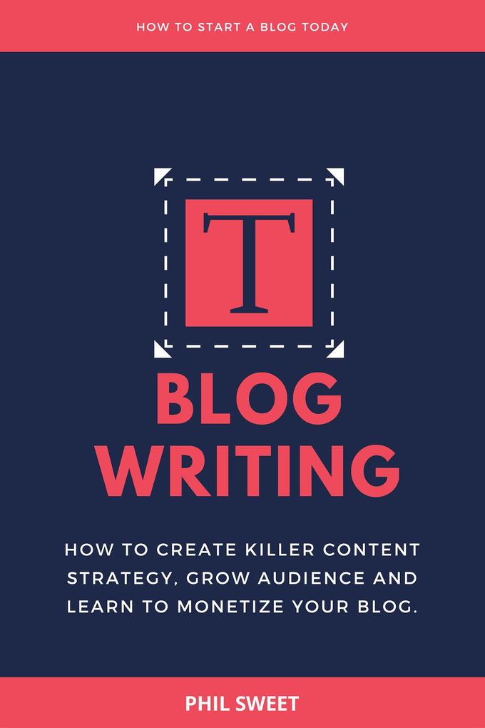 Blog Writing: How to Create Killer Content Strategy Grow Audience and Learn to Monetize Your Blog