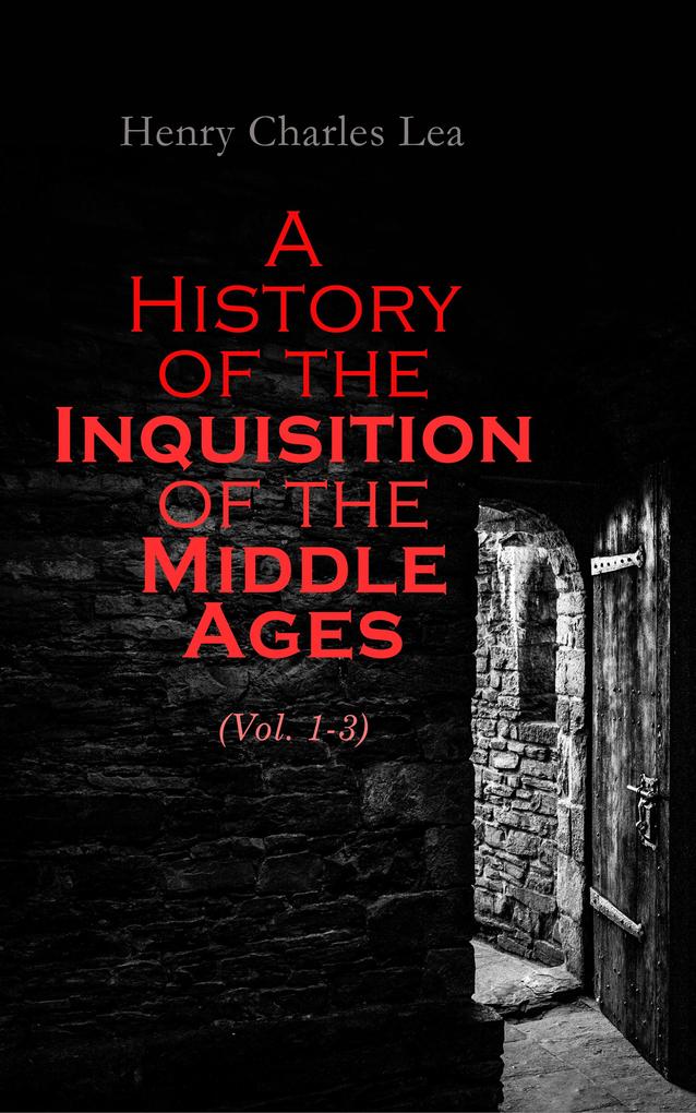 A History of the Inquisition of the Middle Ages (Vol. 1-3)
