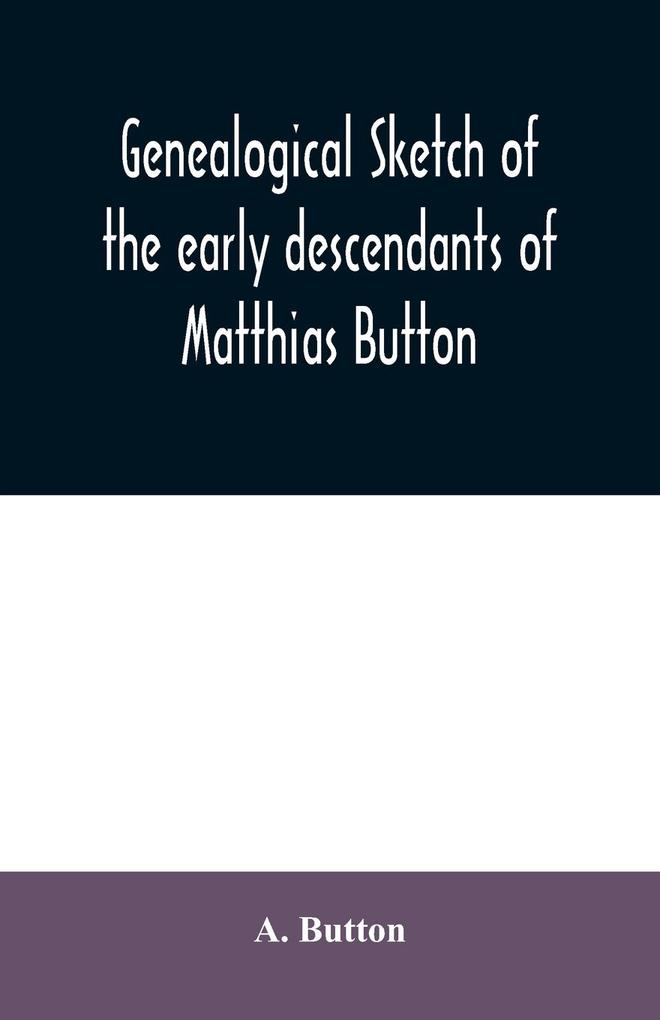 Genealogical sketch of the early descendants of Matthias Button