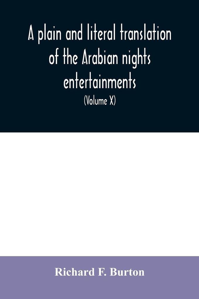 A plain and literal translation of the Arabian nights entertainments now entitled The book of the thousand nights and a night (Volume X)