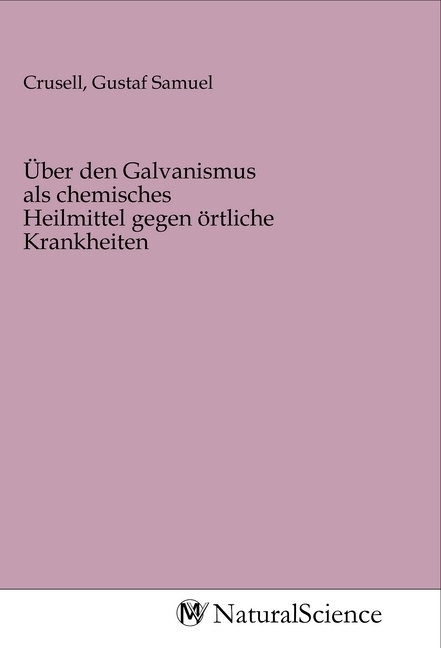 Image of Über den Galvanismus als chemisches Heilmittel gegen örtliche Krankheiten
