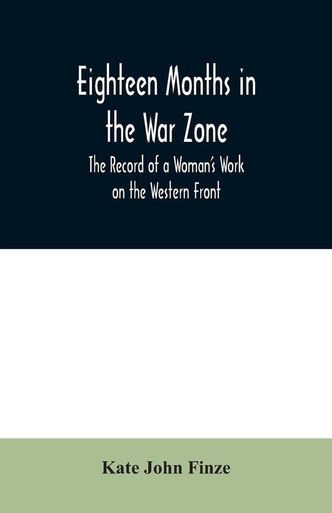 Eighteen Months in the War Zone The Record of a Woman‘s Work on the Western Front