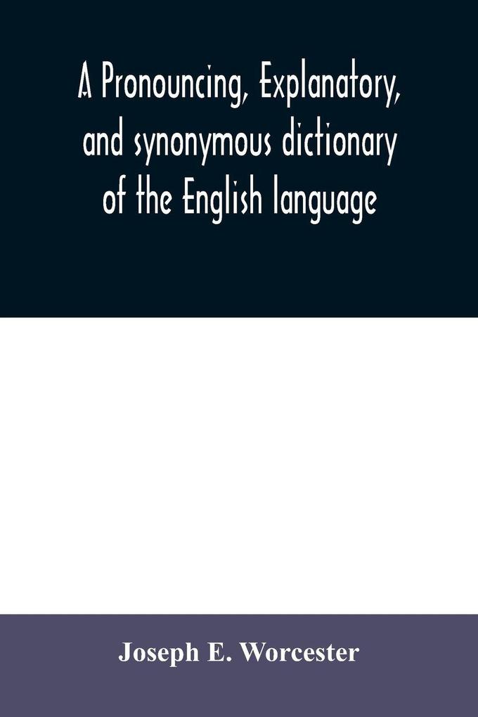 A pronouncing explanatory and synonymous dictionary of the English language