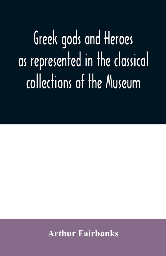 Greek gods and heroes as represented in the classical collections of the Museum