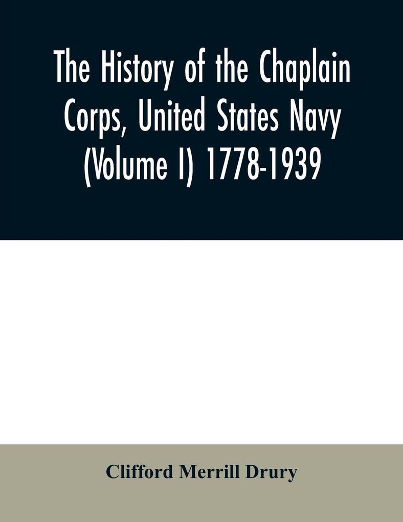 The history of the Chaplain Corps United States Navy (Volume I) 1778-1939