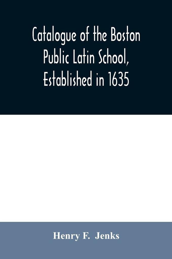 Catalogue of the Boston Public Latin School established in 1635