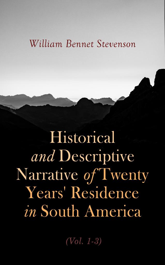 Historical and Descriptive Narrative of Twenty Years‘ Residence in South America (Vol. 1- 3)