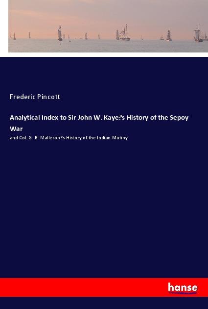 Analytical Index to Sir John W. Kaye‘s History of the Sepoy War