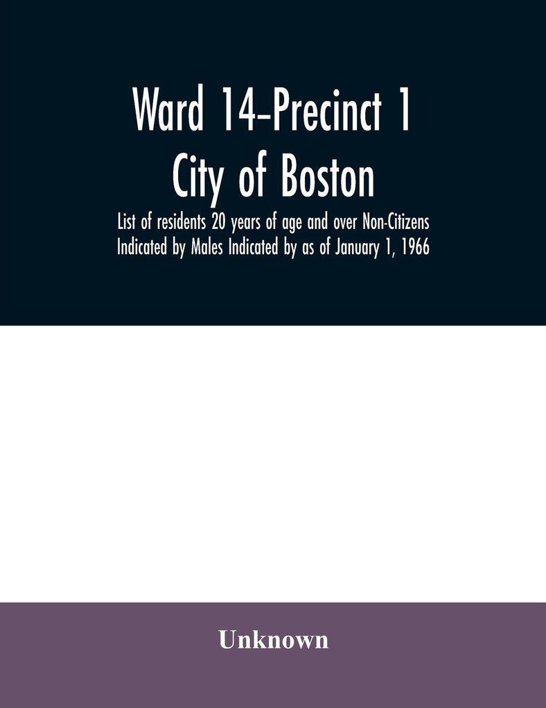 Ward 14-Precinct 1; City of Boston; List of residents 20 years of age and over Non-Citizens Indicated by Males Indicated by as of January 1 1966