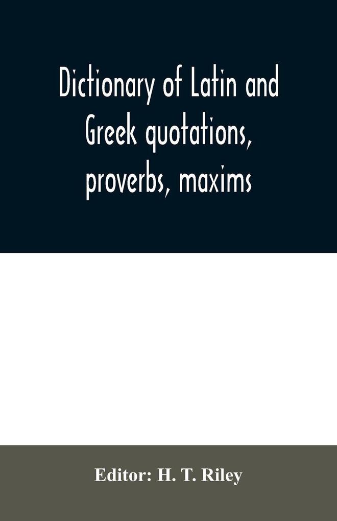 Dictionary of Latin and Greek quotations proverbs maxims and mottos classical and mediaeval including law terms and phrases
