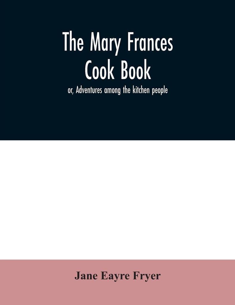 The Mary Frances cook book; or Adventures among the kitchen people