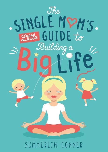 The Single Mom‘s Little Guide to Building a Big Life