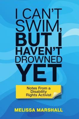 I Can‘t Swim But I Haven‘t Drowned Yet Notes From a Disability Rights Activist