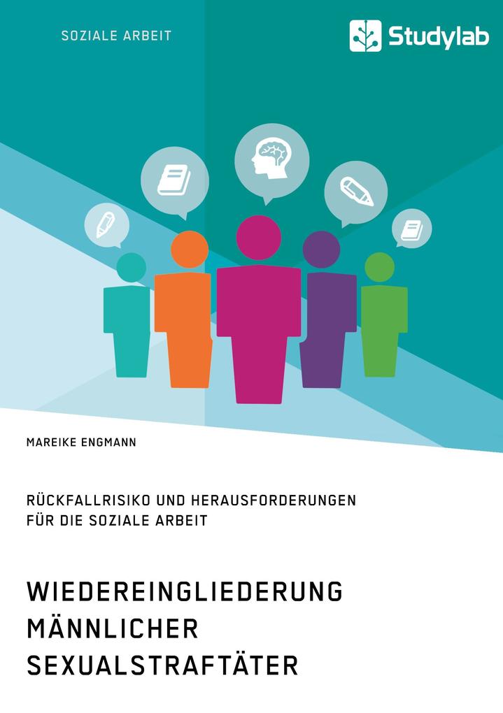 Wiedereingliederung männlicher Sexualstraftäter. Rückfallrisiko und Herausforderungen für die Soziale Arbeit