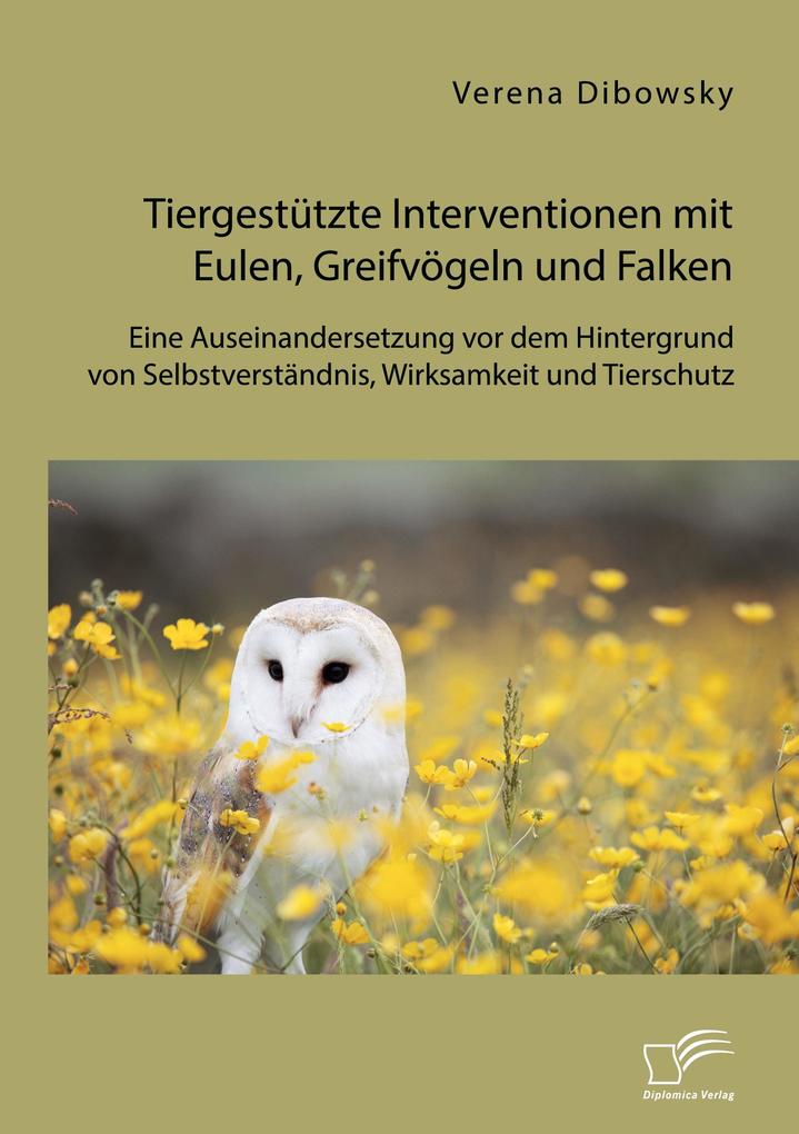 Tiergestützte Interventionen mit Eulen Greifvögeln und Falken: Eine Auseinandersetzung vor dem Hintergrund von Selbstverständnis Wirksamkeit und Tierschutz