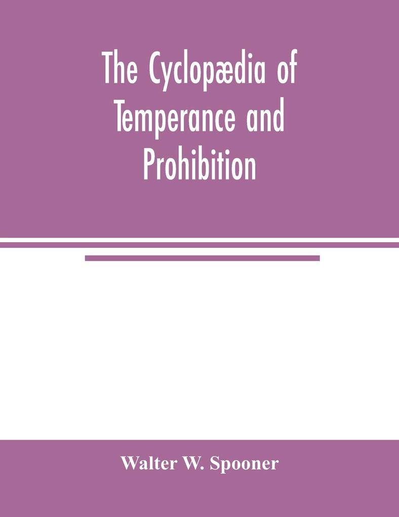 The Cyclopædia of temperance and prohibition. A reference book of facts statistics and general information on all phases of the drink question the temperance movement and the prohibition agitation