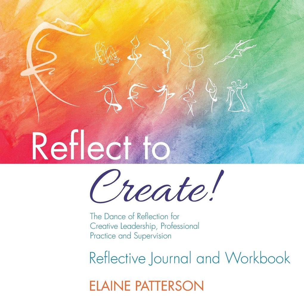 Reflect to Create! The Dance of Reflection for Creative Leadership Professional Practice and Supervision