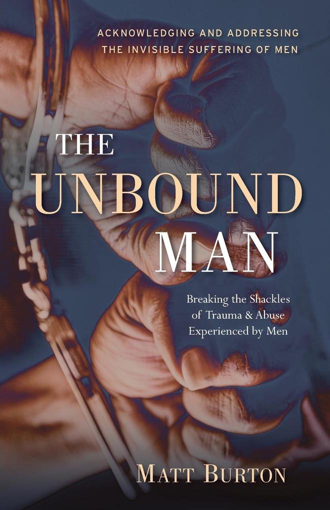 The Unbound Man: Breaking the Shackles of Trauma and Abuse Experienced by Men