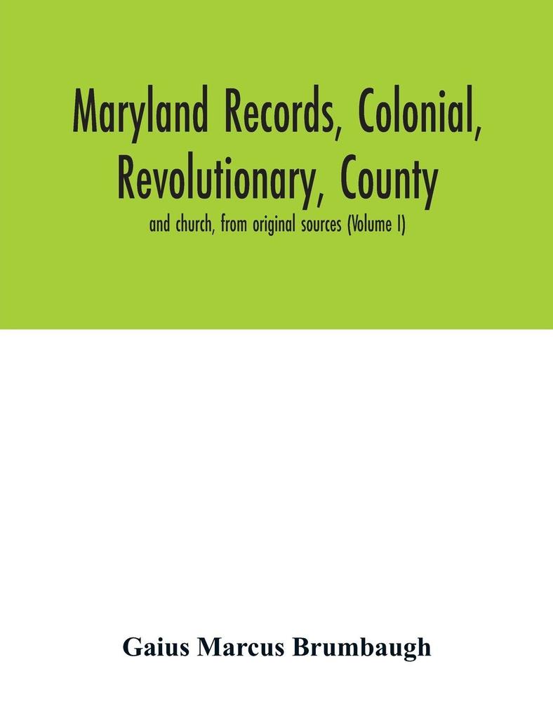 Maryland records colonial revolutionary county and church from original sources (Volume I)