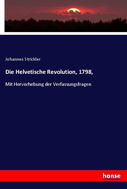 Die Helvetische Revolution 1798 - Johannes Strickler