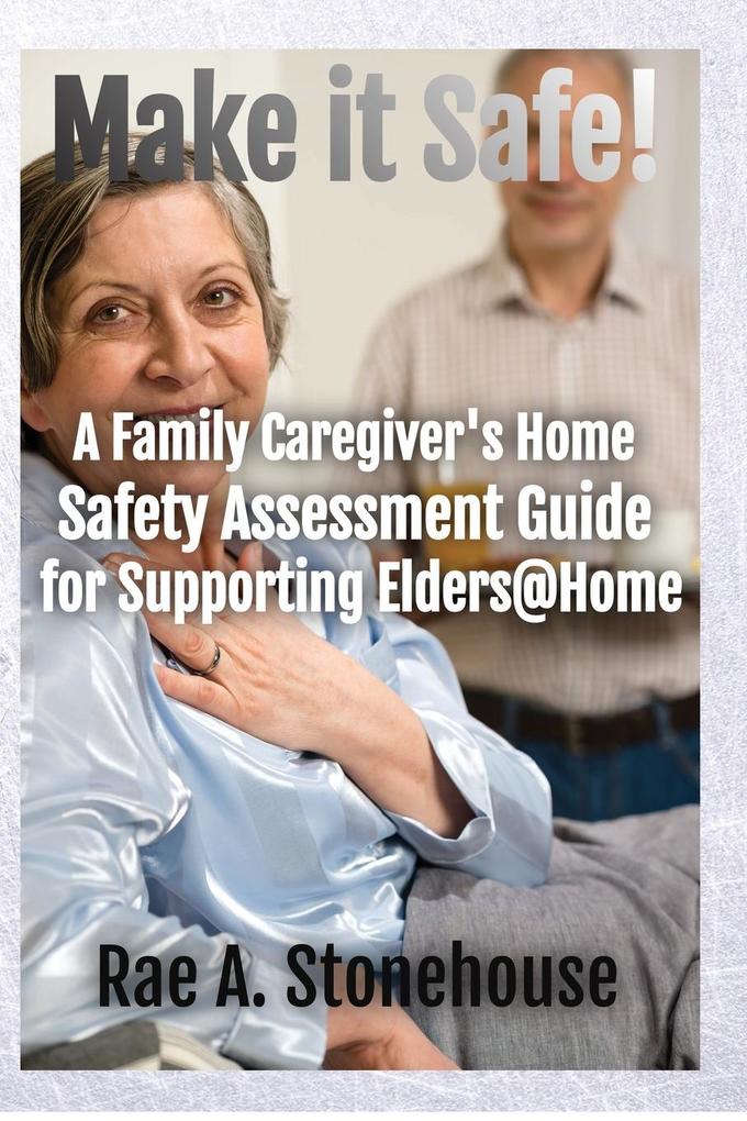 Make It Safe! A Family Caregiver‘s Home Safety Assessment Guide for Supporting Elders@Home