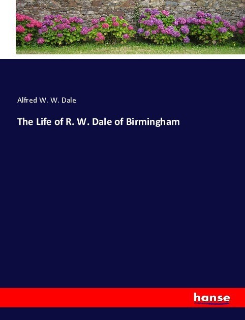 The Life of R. W. Dale of Birmingham