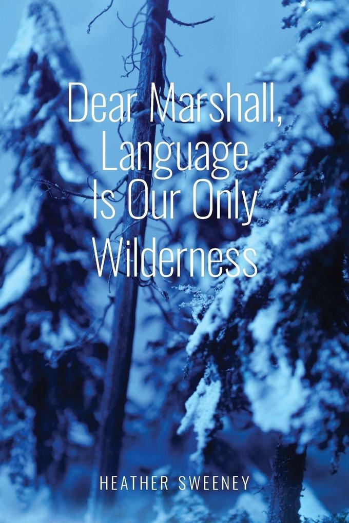 Dear Marshall Language Is Our Only Wilderness