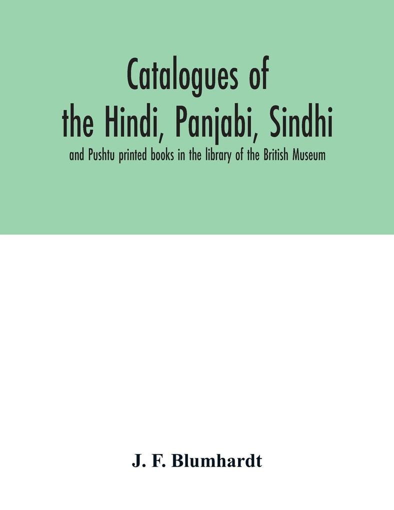 Catalogues of the Hindi Panjabi Sindhi and Pushtu printed books in the library of the British Museum