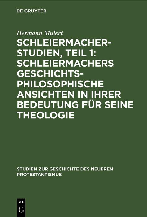Schleiermacher-Studien Teil 1: Schleiermachers geschichtsphilosophische Ansichten in ihrer Bedeutung für seine Theologie