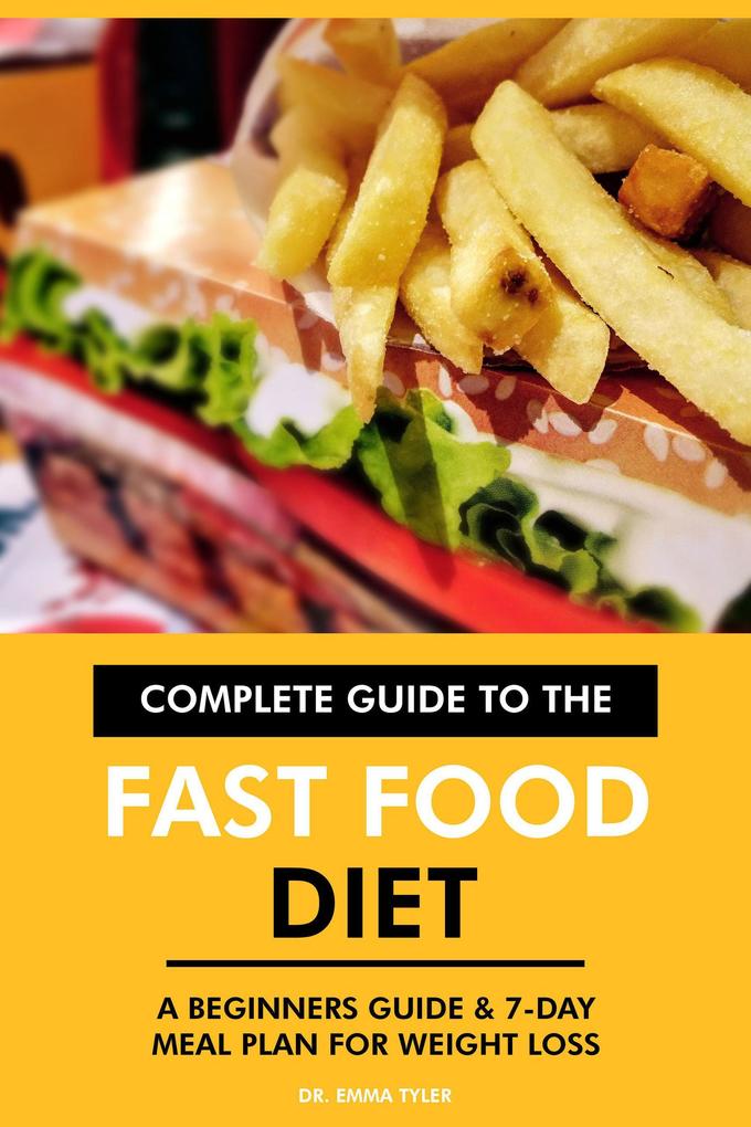 Complete Guide to the Fast Food Diet: A Beginners Guide & 7-Day Meal Plan for Weight Loss