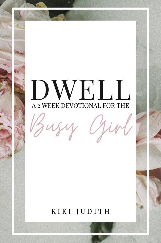 Dwell: A Two Week Devotional for the Busy Girl
