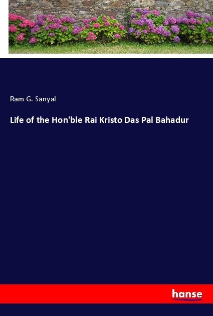Life of the Hon‘ble Rai Kristo Das Pal Bahadur