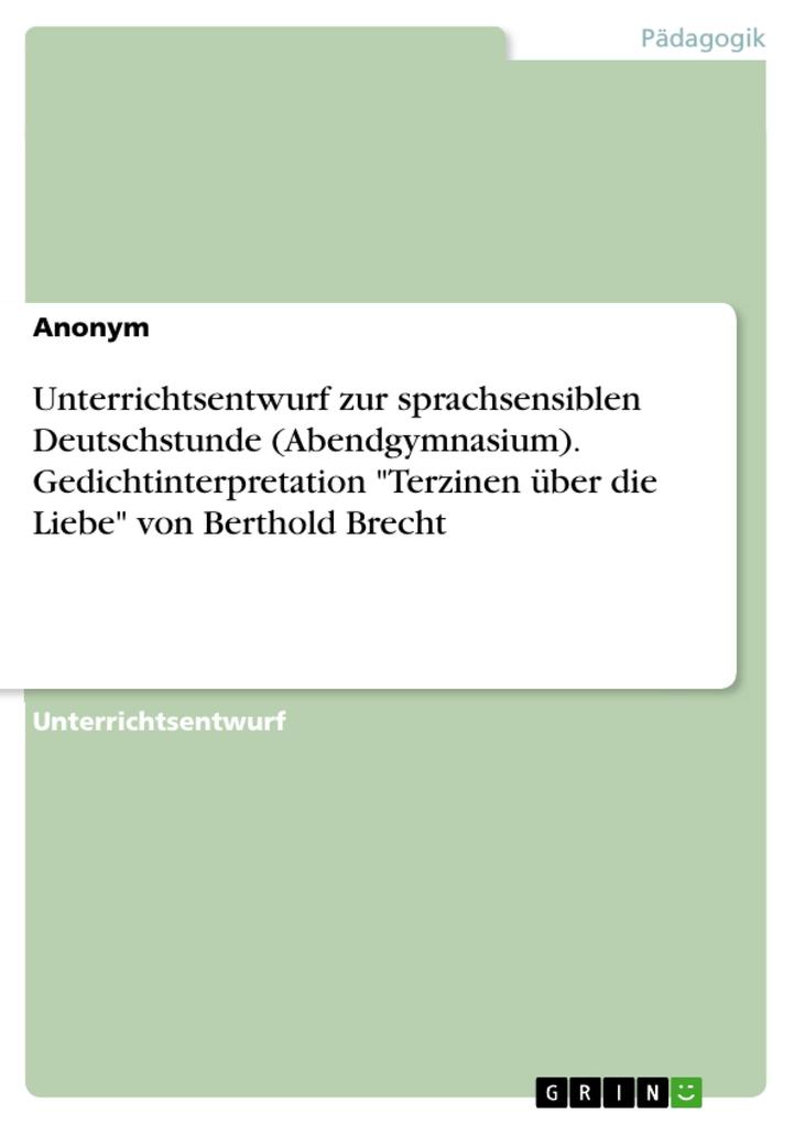 Unterrichtsentwurf zur sprachsensiblen Deutschstunde (Abendgymnasium). Gedichtinterpretation Terzinen über die Liebe von Berthold Brecht