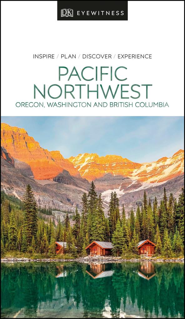 DK Eyewitness Pacific Northwest: Oregon Washington and British Columbia