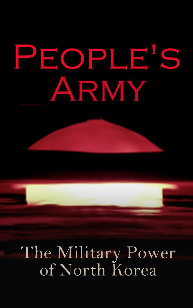 People‘s Army: The Military Power of North Korea