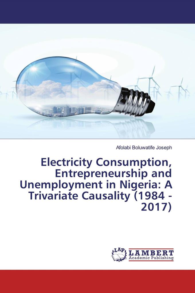 Electricity Consumption Entrepreneurship and Unemployment in Nigeria: A Trivariate Causality (1984 - 2017)