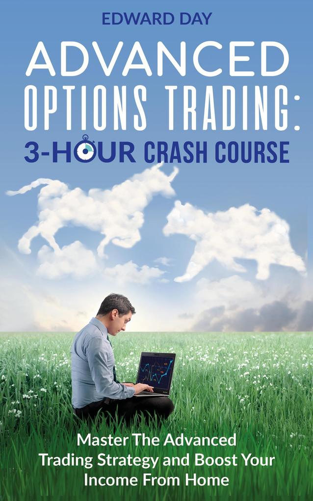 Advanced Options Trading: Master the Advanced Trading Strategy and Boost Your Income From Home (3 Hour Crash Course)