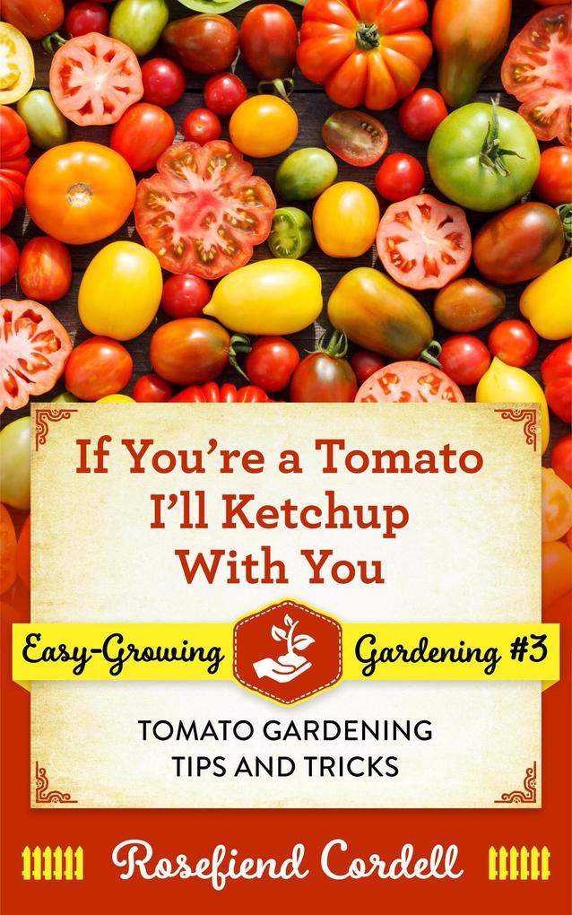 If You‘re a Tomato I‘ll Ketchup With You (Easy-Growing Gardening #3)