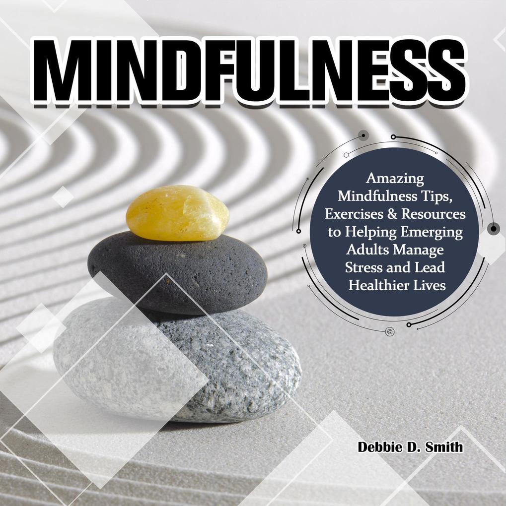 Mindfulness:Amazing Mindfulness Tips Exercises & Resources to Helping Emerging Adults Manage Stress and Lead Healthier Lives
