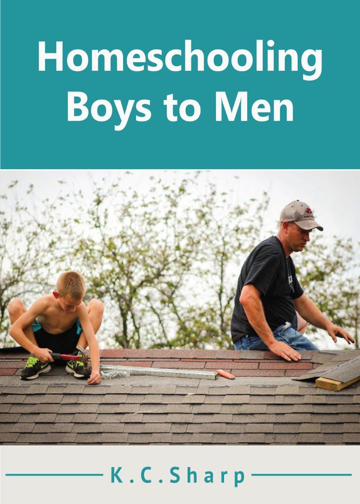 Homeschooling Boys to Men (Adventures in Homeschooling Book #1 #2)