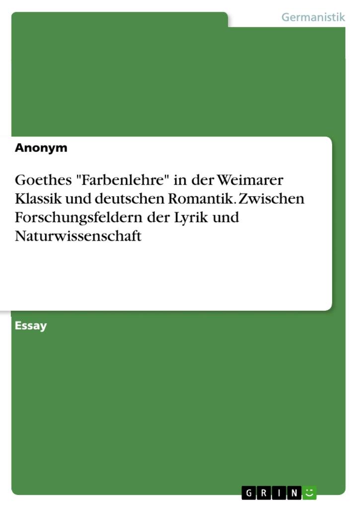 Goethes Farbenlehre in der Weimarer Klassik und deutschen Romantik. Zwischen Forschungsfeldern der Lyrik und Naturwissenschaft