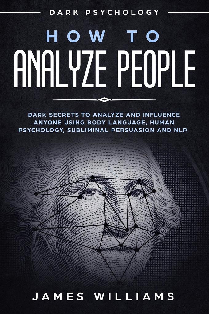 How to Analyze People: Dark Psychology - Dark Secrets to Analyze and Influence Anyone Using Body Language Human Psychology Subliminal Persuasion and NLP