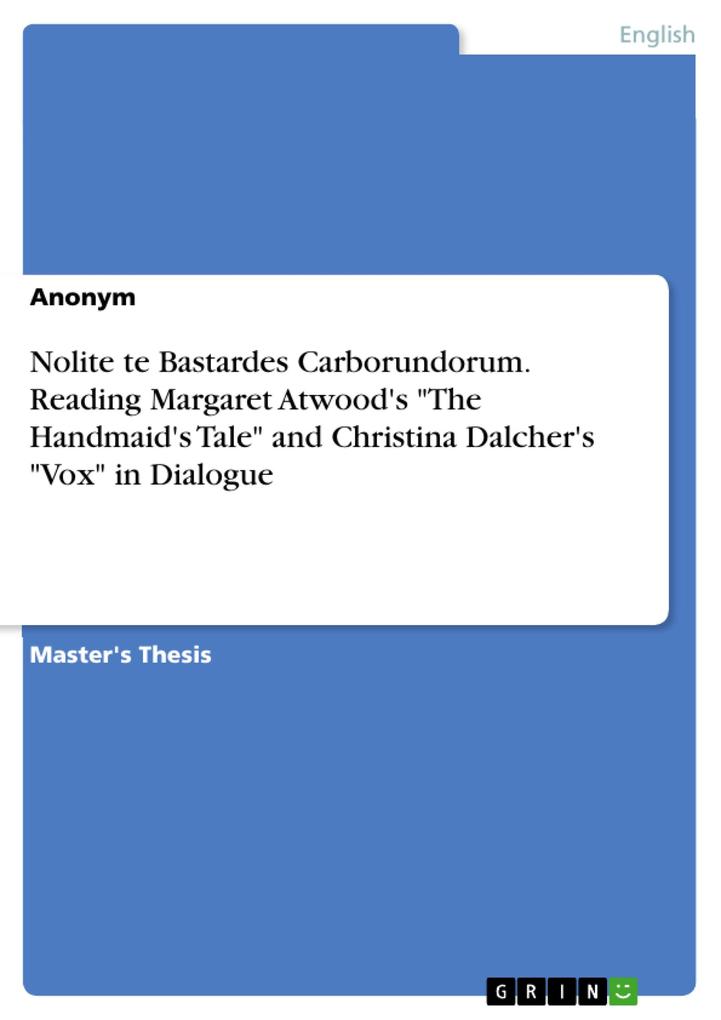 Nolite te Bastardes Carborundorum. Reading Margaret Atwood‘s The Handmaid‘s Tale and Christina Dalcher‘s Vox in Dialogue