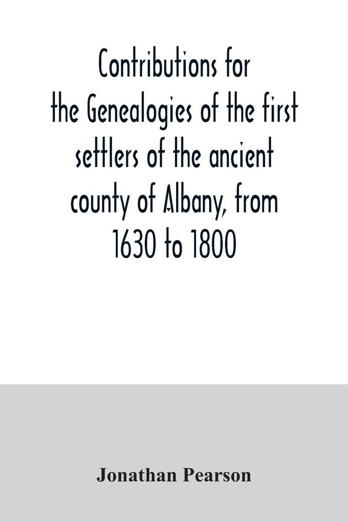 Contributions for the genealogies of the first settlers of the ancient county of Albany from 1630 to 1800