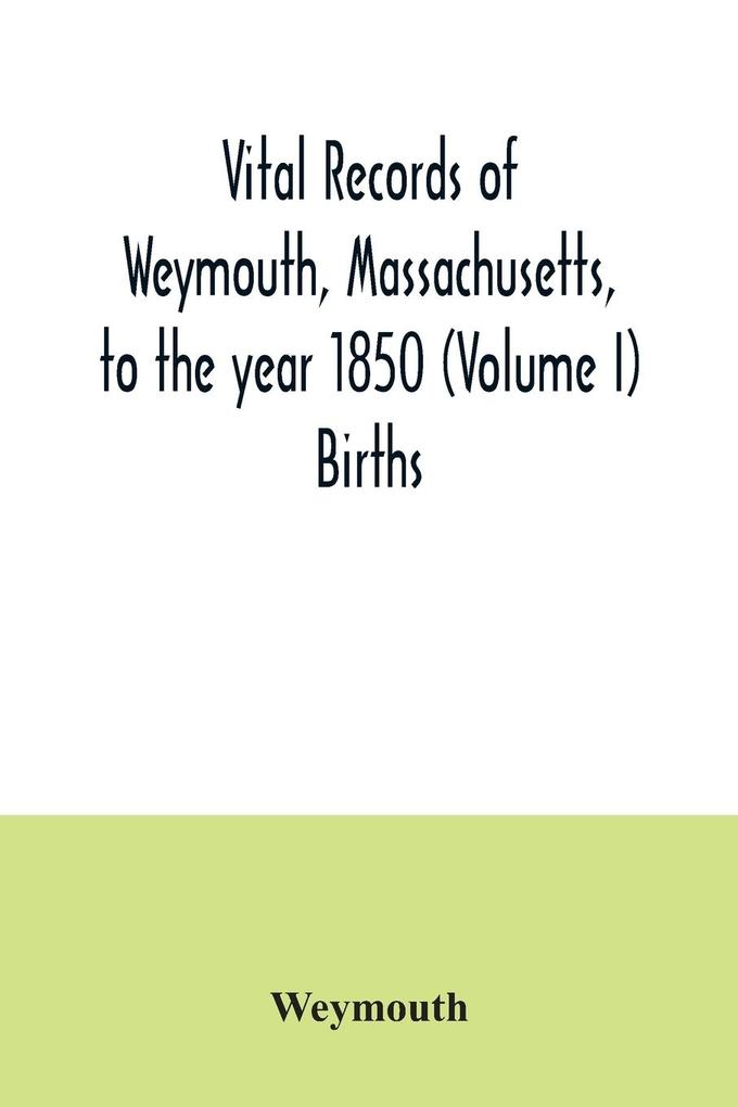 Vital records of Weymouth Massachusetts to the year 1850 (Volume I) Births