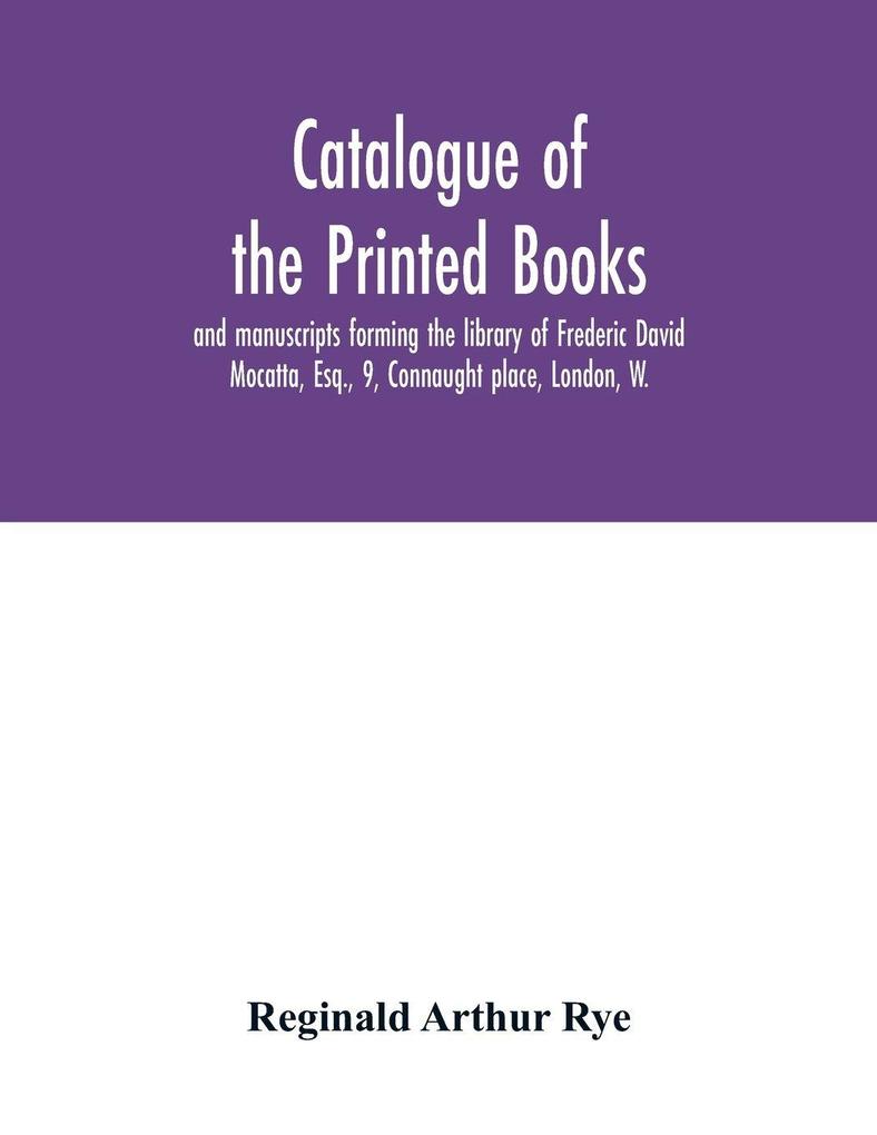 Catalogue of the printed books and manuscripts forming the library of Frederic David Mocatta Esq. 9 Connaught place London W.