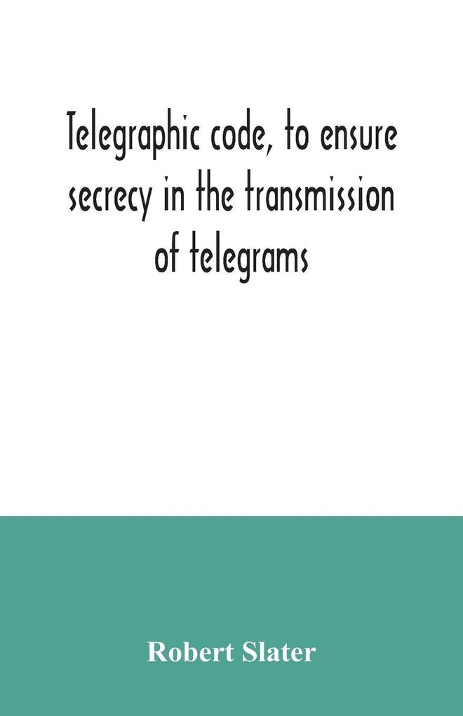 Telegraphic code to ensure secrecy in the transmission of telegrams