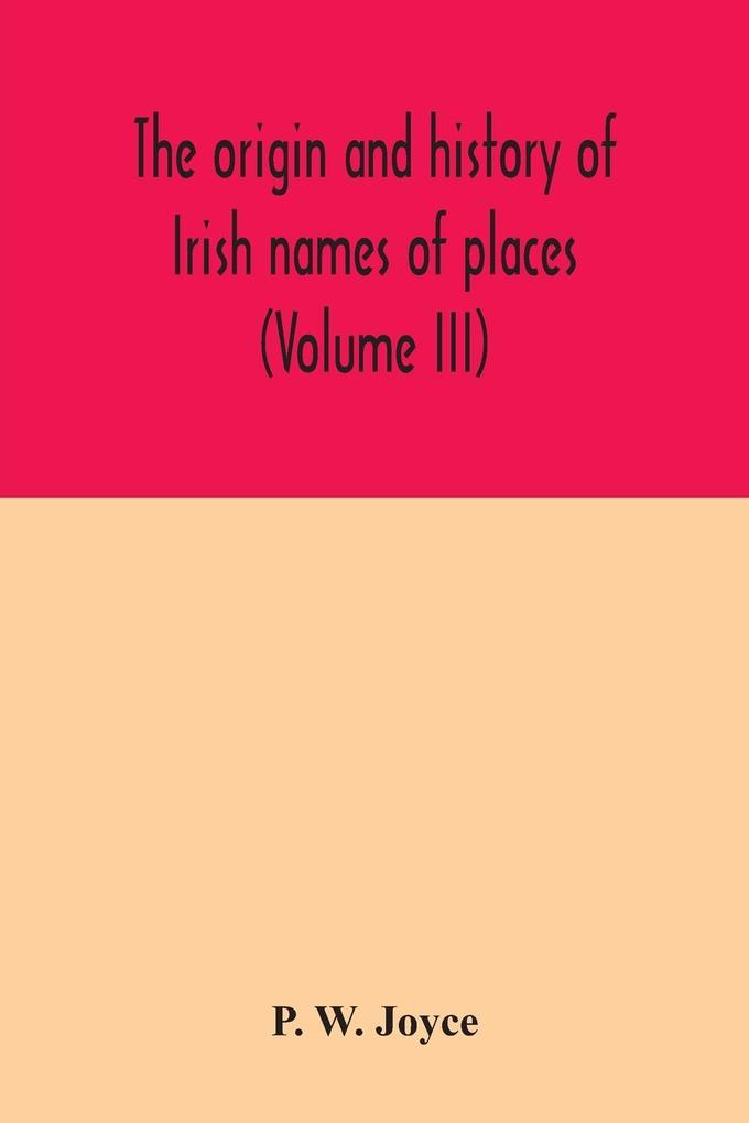 The origin and history of Irish names of places (Volume III)